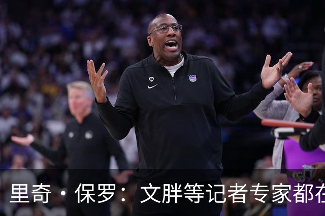 里奇·保罗：文胖等记者专家都在猜测詹姆斯的薪资 连我都不知道