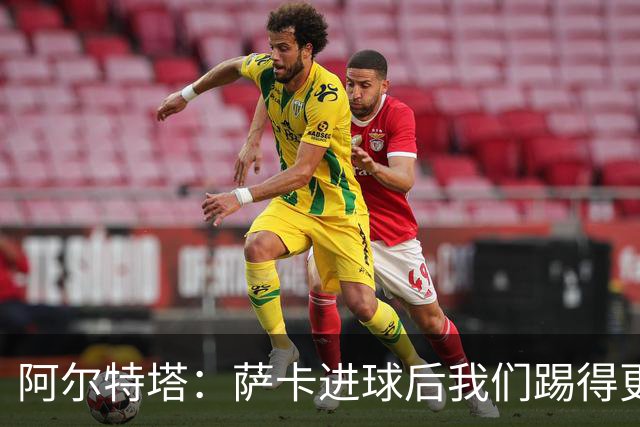 阿尔特塔：萨卡进球后我们踢得更舒服